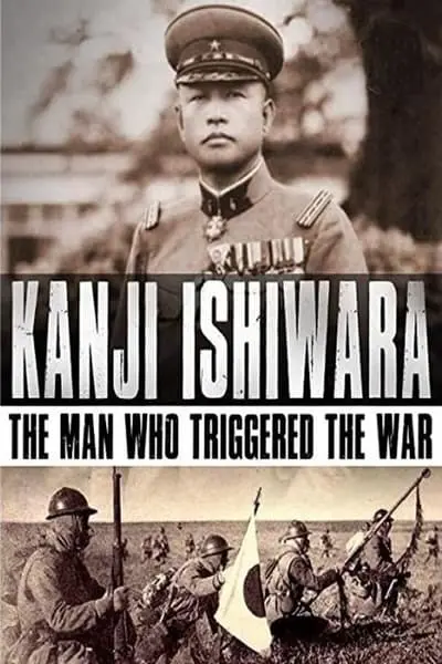Kanji Ishiwara: The Man Who Triggered the War_poster
